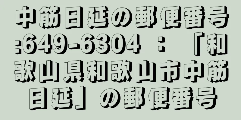 中筋日延の郵便番号:649-6304 ： 「和歌山県和歌山市中筋日延」の郵便番号