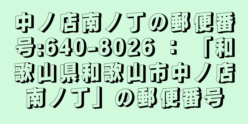 中ノ店南ノ丁の郵便番号:640-8026 ： 「和歌山県和歌山市中ノ店南ノ丁」の郵便番号