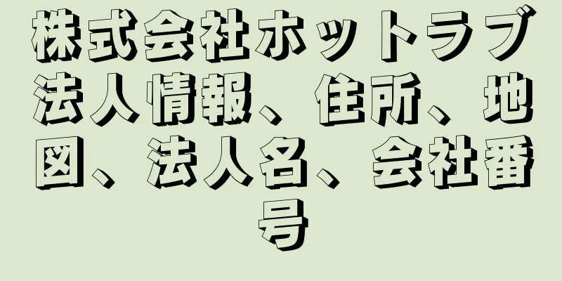 株式会社ホットラブ法人情報、住所、地図、法人名、会社番号