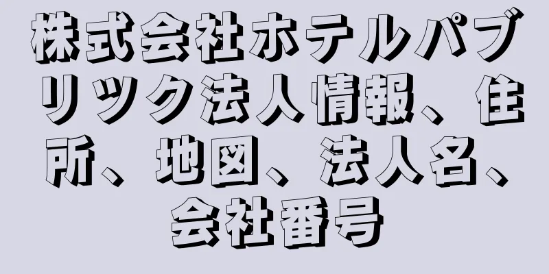 株式会社ホテルパブリツク法人情報、住所、地図、法人名、会社番号