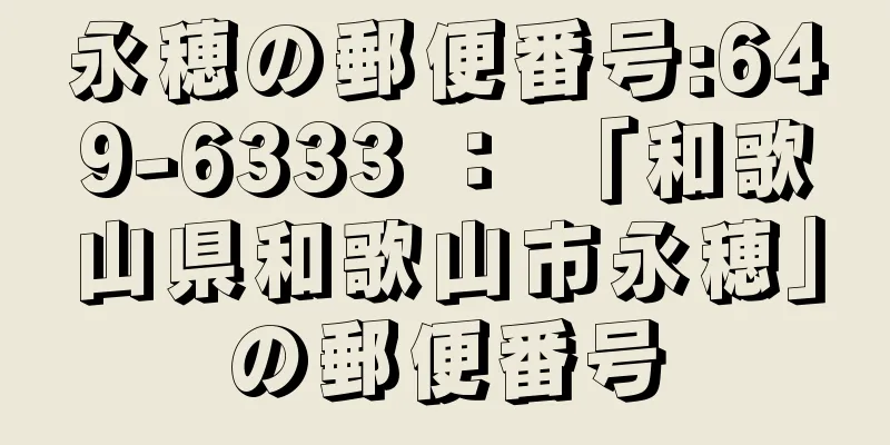 永穂の郵便番号:649-6333 ： 「和歌山県和歌山市永穂」の郵便番号