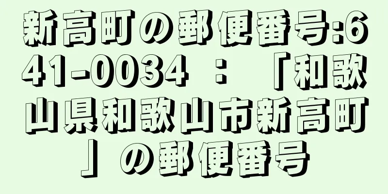 新高町の郵便番号:641-0034 ： 「和歌山県和歌山市新高町」の郵便番号