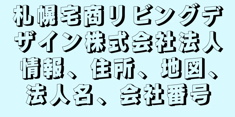 札幌宅商リビングデザイン株式会社法人情報、住所、地図、法人名、会社番号