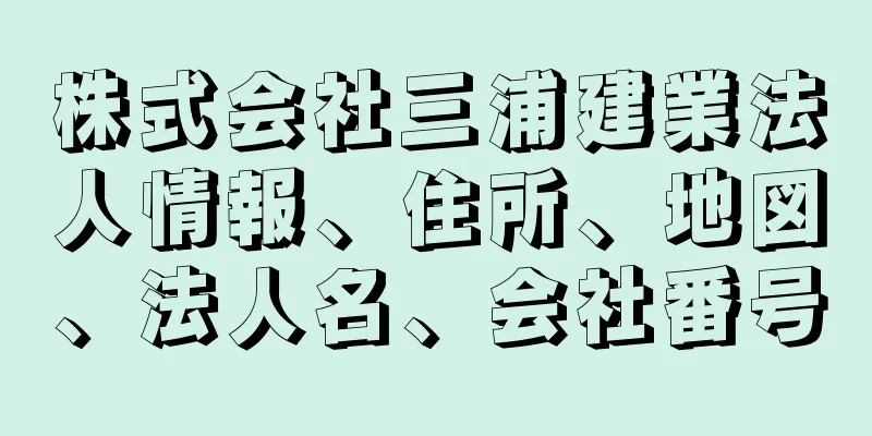 株式会社三浦建業法人情報、住所、地図、法人名、会社番号