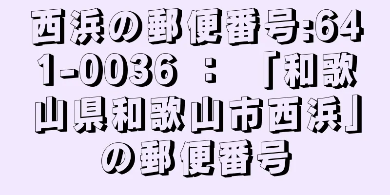 西浜の郵便番号:641-0036 ： 「和歌山県和歌山市西浜」の郵便番号