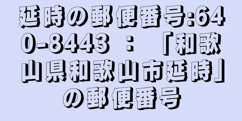 延時の郵便番号:640-8443 ： 「和歌山県和歌山市延時」の郵便番号