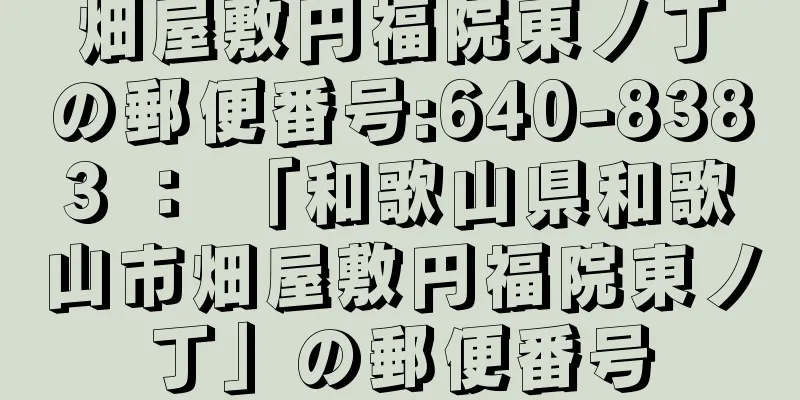 畑屋敷円福院東ノ丁の郵便番号:640-8383 ： 「和歌山県和歌山市畑屋敷円福院東ノ丁」の郵便番号