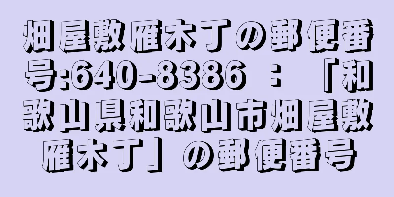 畑屋敷雁木丁の郵便番号:640-8386 ： 「和歌山県和歌山市畑屋敷雁木丁」の郵便番号