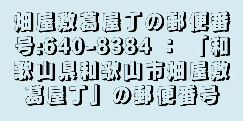 畑屋敷葛屋丁の郵便番号:640-8384 ： 「和歌山県和歌山市畑屋敷葛屋丁」の郵便番号