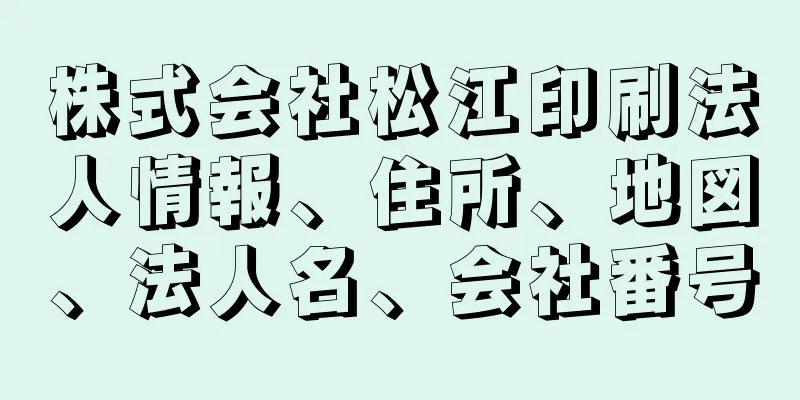 株式会社松江印刷法人情報、住所、地図、法人名、会社番号