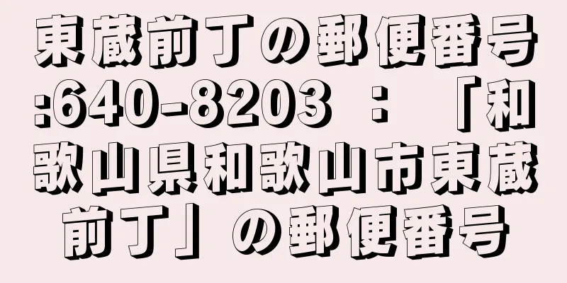 東蔵前丁の郵便番号:640-8203 ： 「和歌山県和歌山市東蔵前丁」の郵便番号