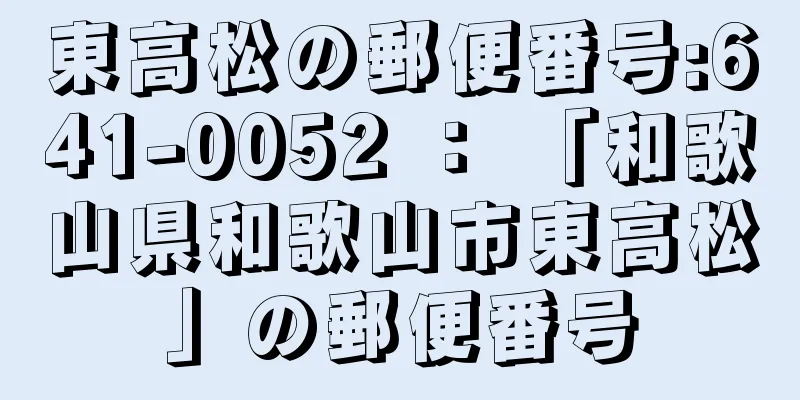 東高松の郵便番号:641-0052 ： 「和歌山県和歌山市東高松」の郵便番号