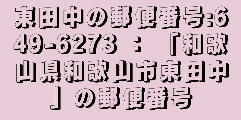 東田中の郵便番号:649-6273 ： 「和歌山県和歌山市東田中」の郵便番号