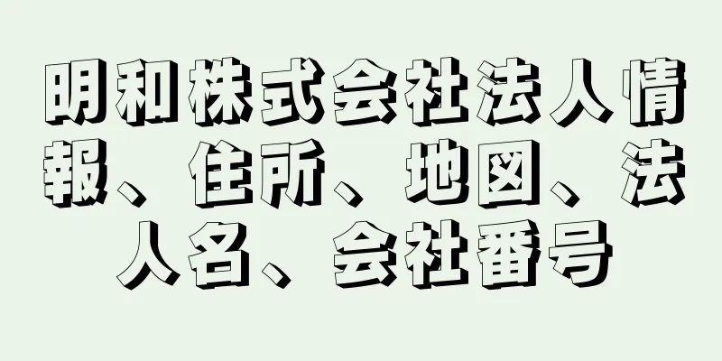 明和株式会社法人情報、住所、地図、法人名、会社番号