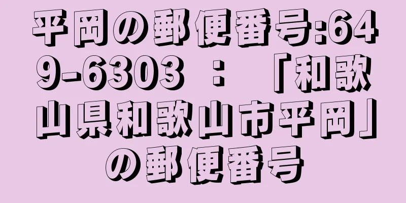 平岡の郵便番号:649-6303 ： 「和歌山県和歌山市平岡」の郵便番号