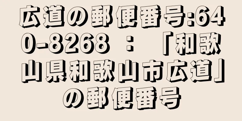 広道の郵便番号:640-8268 ： 「和歌山県和歌山市広道」の郵便番号