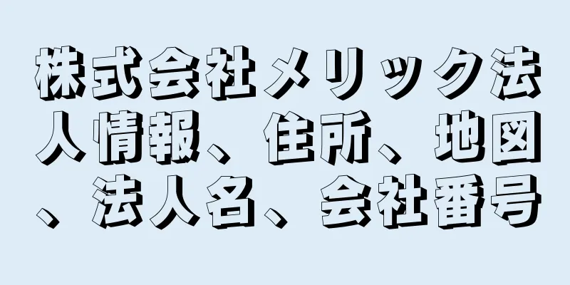 株式会社メリック法人情報、住所、地図、法人名、会社番号