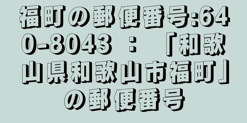 福町の郵便番号:640-8043 ： 「和歌山県和歌山市福町」の郵便番号