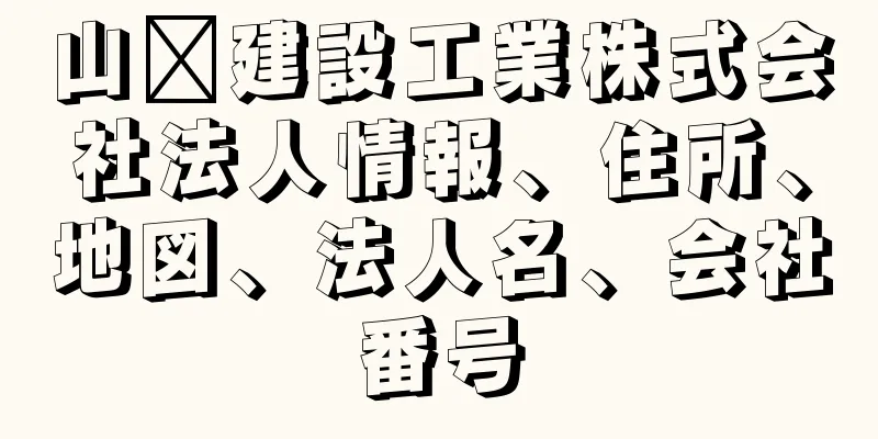 山﨑建設工業株式会社法人情報、住所、地図、法人名、会社番号