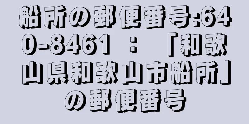 船所の郵便番号:640-8461 ： 「和歌山県和歌山市船所」の郵便番号