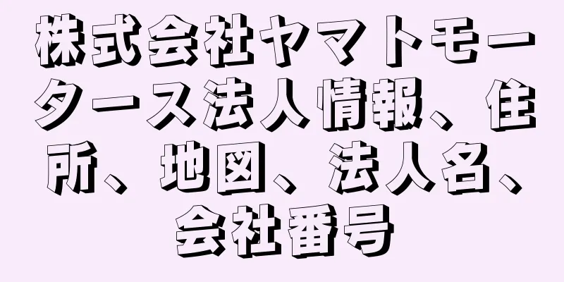 株式会社ヤマトモータース法人情報、住所、地図、法人名、会社番号