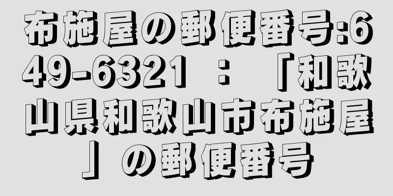 布施屋の郵便番号:649-6321 ： 「和歌山県和歌山市布施屋」の郵便番号