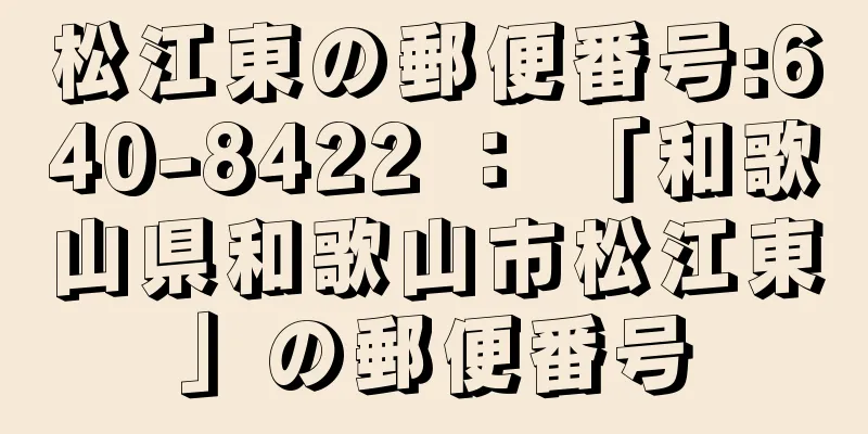 松江東の郵便番号:640-8422 ： 「和歌山県和歌山市松江東」の郵便番号