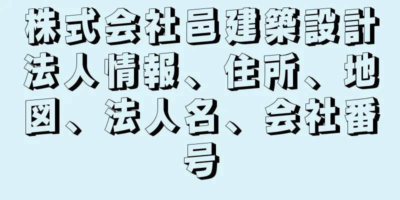 株式会社邑建築設計法人情報、住所、地図、法人名、会社番号