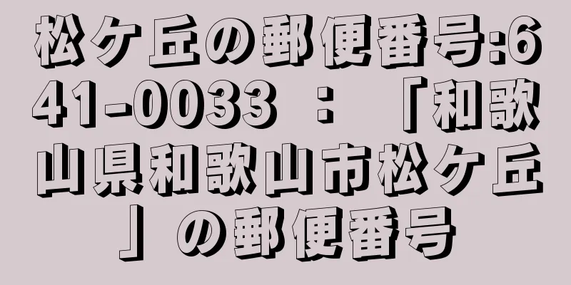 松ケ丘の郵便番号:641-0033 ： 「和歌山県和歌山市松ケ丘」の郵便番号