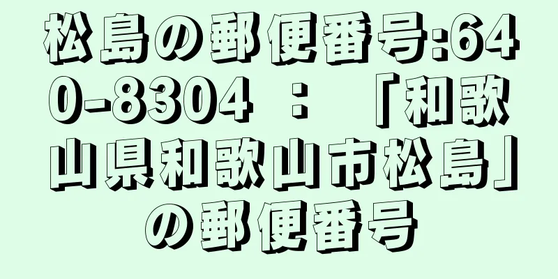 松島の郵便番号:640-8304 ： 「和歌山県和歌山市松島」の郵便番号