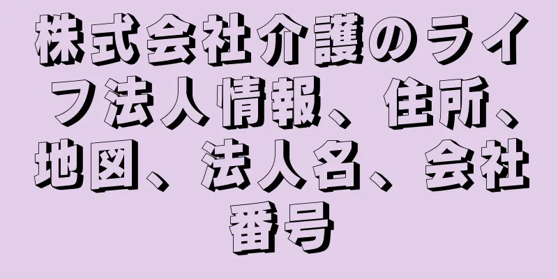 株式会社介護のライフ法人情報、住所、地図、法人名、会社番号