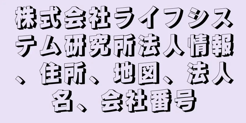 株式会社ライフシステム研究所法人情報、住所、地図、法人名、会社番号