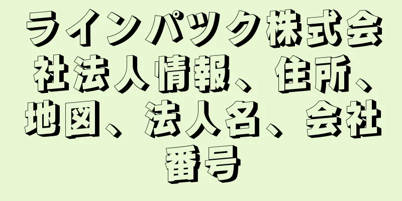 ラインパツク株式会社法人情報、住所、地図、法人名、会社番号