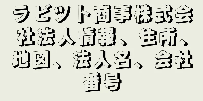 ラビツト商事株式会社法人情報、住所、地図、法人名、会社番号