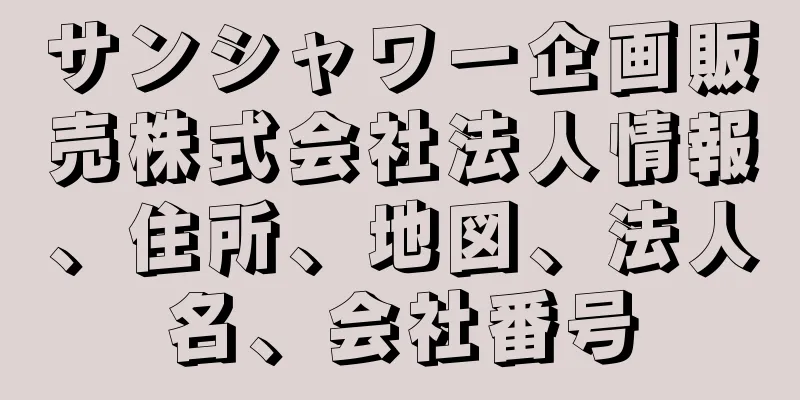 サンシャワー企画販売株式会社法人情報、住所、地図、法人名、会社番号