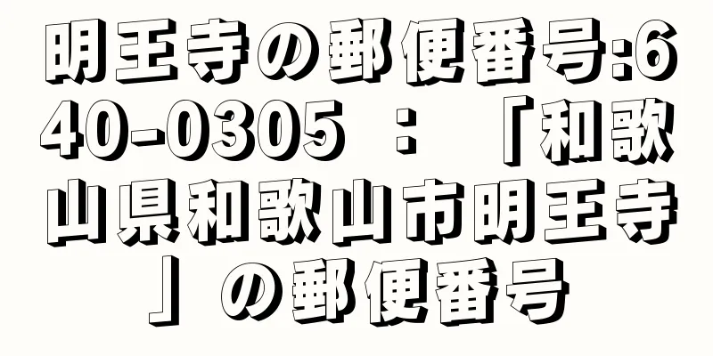 明王寺の郵便番号:640-0305 ： 「和歌山県和歌山市明王寺」の郵便番号