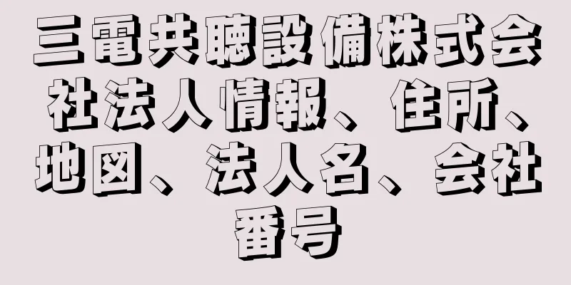 三電共聴設備株式会社法人情報、住所、地図、法人名、会社番号