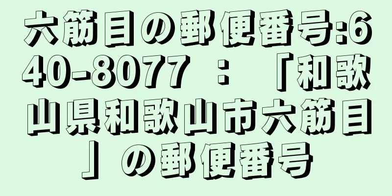 六筋目の郵便番号:640-8077 ： 「和歌山県和歌山市六筋目」の郵便番号