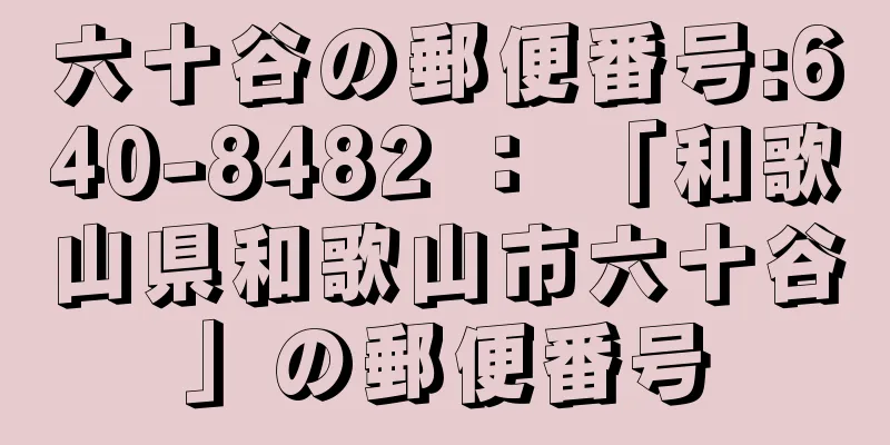 六十谷の郵便番号:640-8482 ： 「和歌山県和歌山市六十谷」の郵便番号