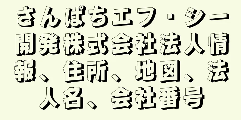 さんぱちエフ・シー開発株式会社法人情報、住所、地図、法人名、会社番号