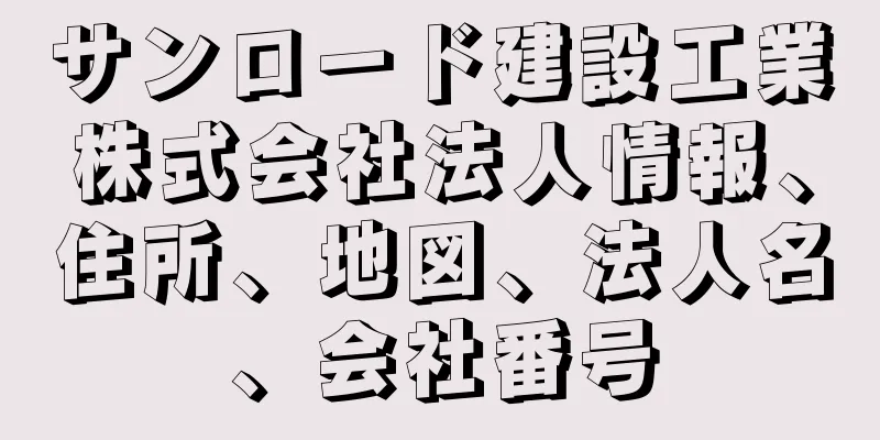 サンロード建設工業株式会社法人情報、住所、地図、法人名、会社番号