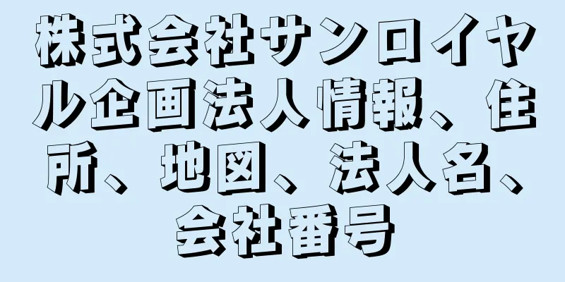 株式会社サンロイヤル企画法人情報、住所、地図、法人名、会社番号