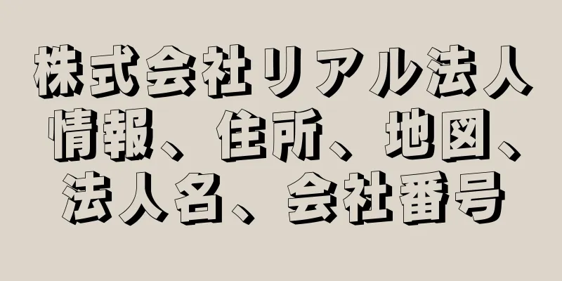 株式会社リアル法人情報、住所、地図、法人名、会社番号