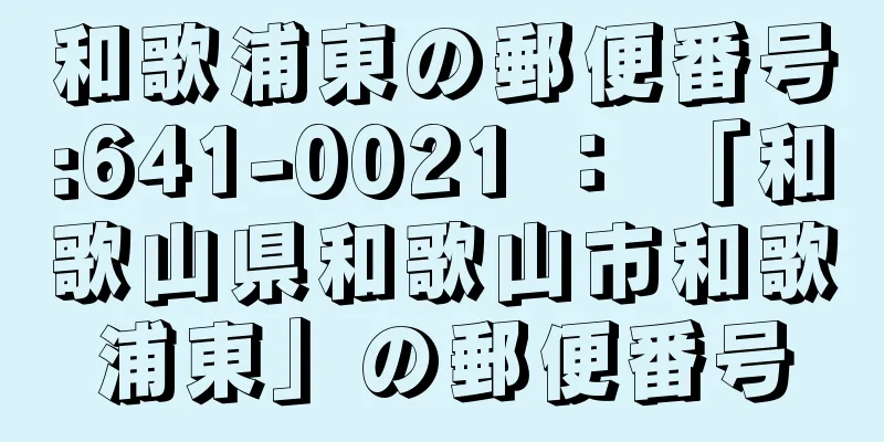 和歌浦東の郵便番号:641-0021 ： 「和歌山県和歌山市和歌浦東」の郵便番号