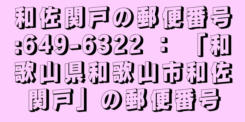 和佐関戸の郵便番号:649-6322 ： 「和歌山県和歌山市和佐関戸」の郵便番号