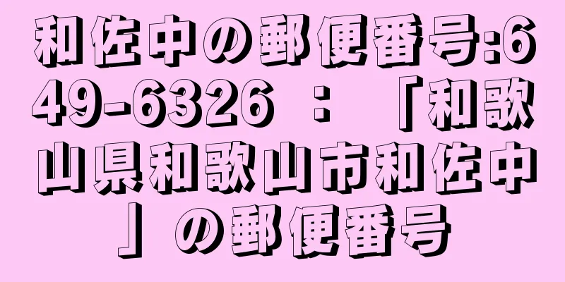 和佐中の郵便番号:649-6326 ： 「和歌山県和歌山市和佐中」の郵便番号