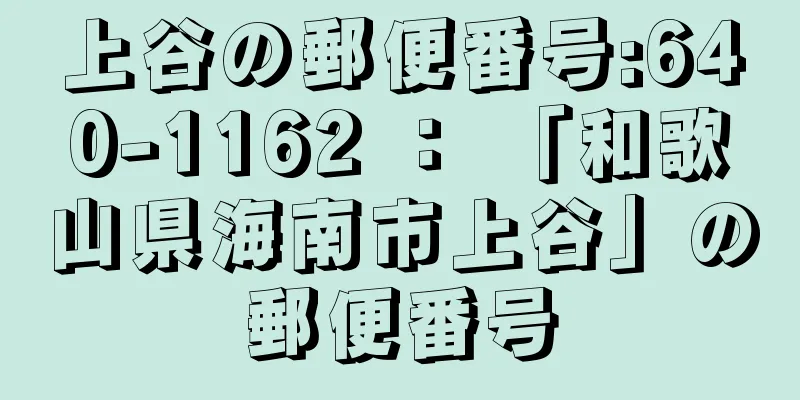 上谷の郵便番号:640-1162 ： 「和歌山県海南市上谷」の郵便番号