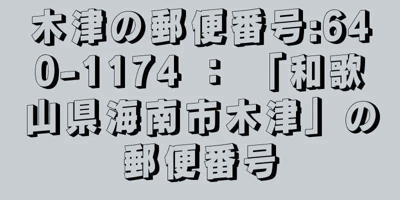 木津の郵便番号:640-1174 ： 「和歌山県海南市木津」の郵便番号