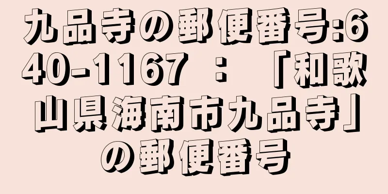 九品寺の郵便番号:640-1167 ： 「和歌山県海南市九品寺」の郵便番号