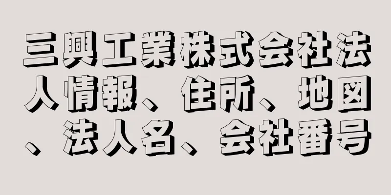 三興工業株式会社法人情報、住所、地図、法人名、会社番号